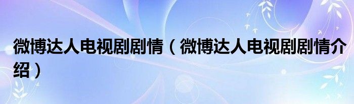 微博达人电视剧剧情(微博达人电视剧剧情介绍)