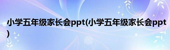 小学五年级家长会ppt(小学五年级家长会ppt)