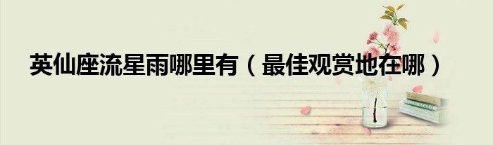 英仙座流星雨哪里有(最佳观赏地在哪)