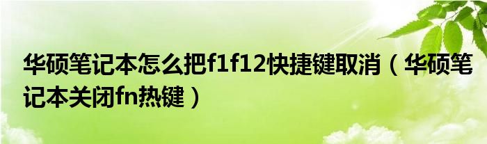 华硕笔记本怎么把f1f12快捷键取消(华硕笔记本关闭fn热键)