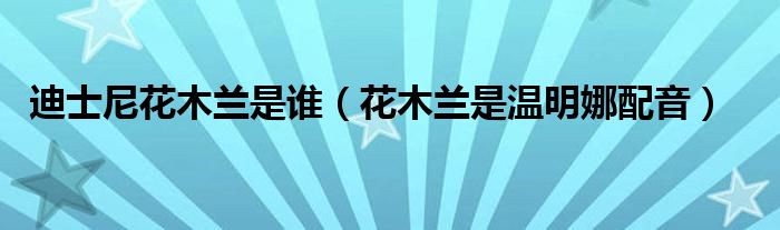 迪士尼花木兰是谁(花木兰是温明娜配音)