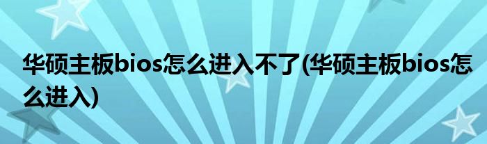 华硕主板bios怎么进入不了(华硕主板bios怎么进入)