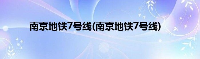 南京地铁7号线(南京地铁7号线)