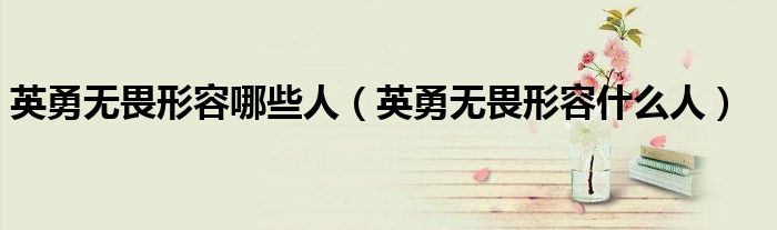 英勇无畏形容哪些人(英勇无畏形容什么人)