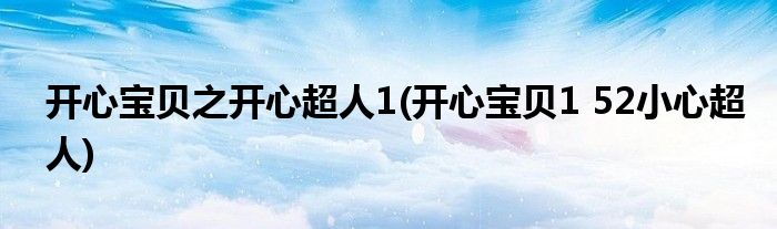开心宝贝之开心超人1(开心宝贝1 52小心超人)