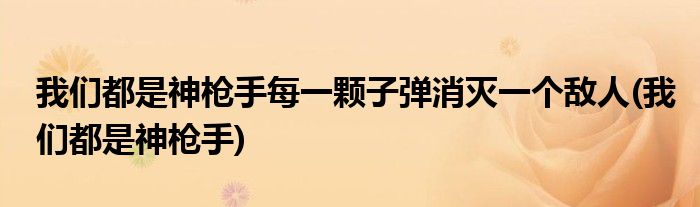我们都是神枪手每一颗子弹消灭一个敌人(我们都是神枪手)
