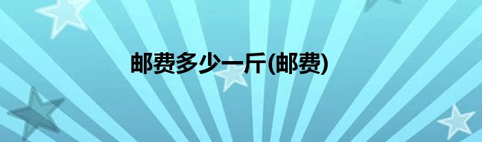 邮费多少一斤(邮费)