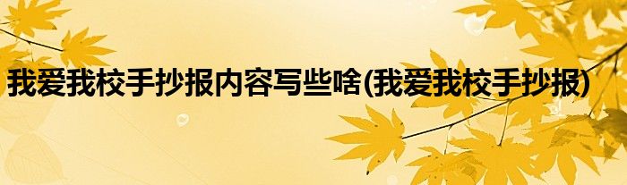 我爱我校手抄报内容写些啥(我爱我校手抄报)