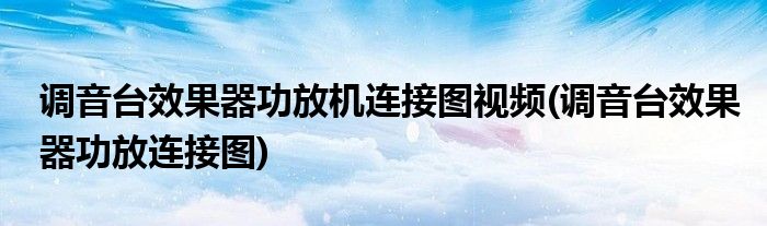 调音台效果器功放机连接图视频(调音台效果器功放连接图)