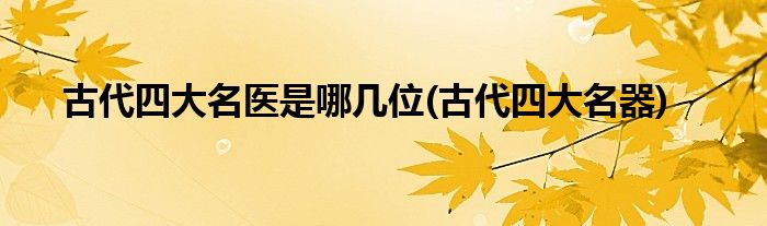 古代四大名医是哪几位(古代四大名器)