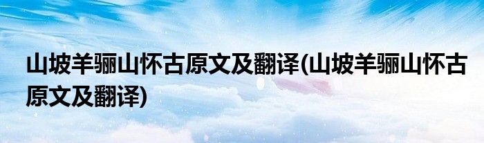 山坡羊骊山怀古原文及翻译(山坡羊骊山怀古原文及翻译)