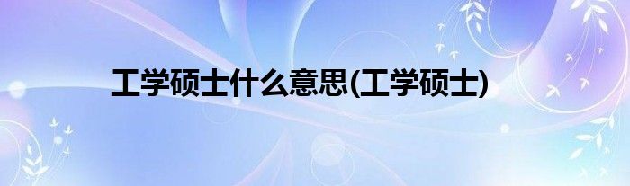 工学硕士什么意思(工学硕士)
