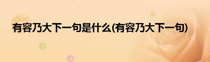 有容乃大下一句是什么(有容乃大下一句)