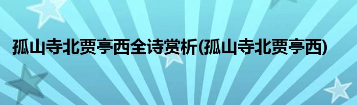 孤山寺北贾亭西全诗赏析(孤山寺北贾亭西)