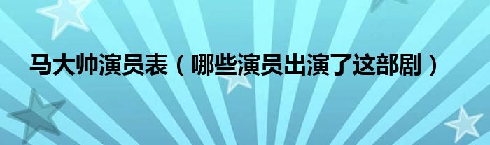 马大帅演员表(哪些演员出演了这部剧)