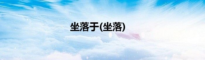 坐落于(坐落)