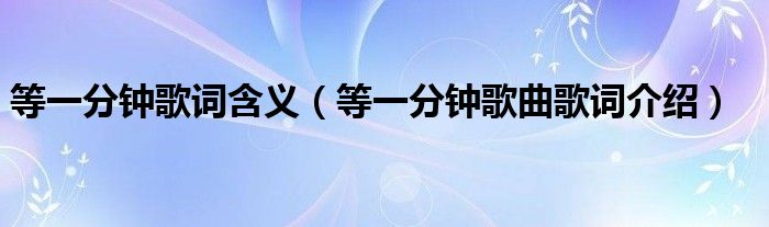 等一分钟歌词含义(等一分钟歌曲歌词介绍)