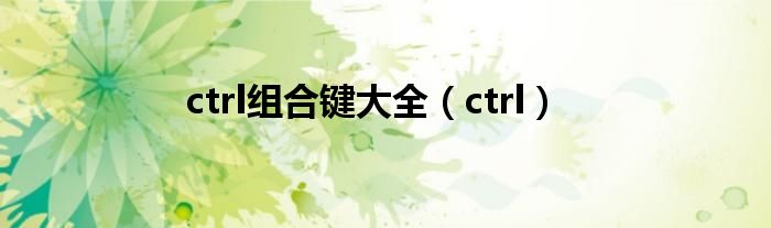 ctrl组合键大全（ctrl）