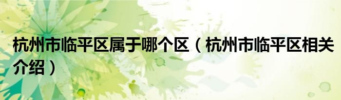 杭州市临平区属于哪个区(杭州市临平区相关介绍)