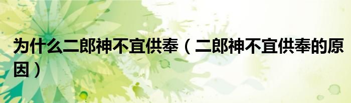 为什么二郎神不宜供奉(二郎神不宜供奉的原因)