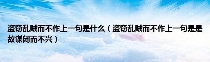 盗窃乱贼而不作上一句是什么(盗窃乱贼而不作上一句是是故谋闭而不兴)