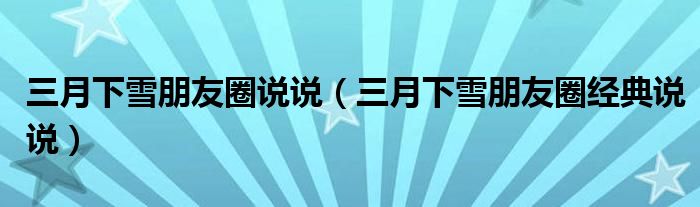 三月下雪朋友圈说说(三月下雪朋友圈经典说说)