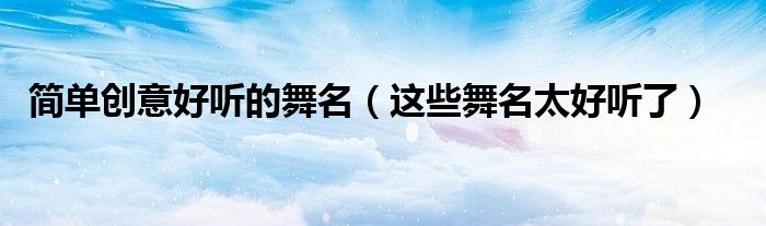 简单创意好听的舞名(这些舞名太好听了)