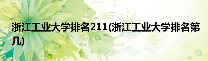 浙江工业大学排名211(浙江工业大学排名第几)