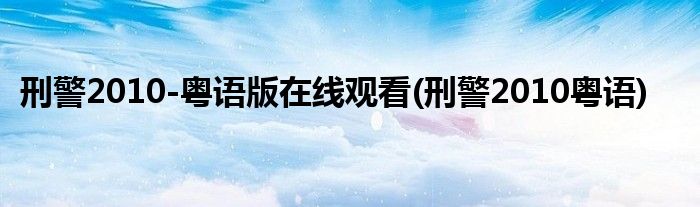 刑警2010-粤语版在线观看(刑警2010粤语)