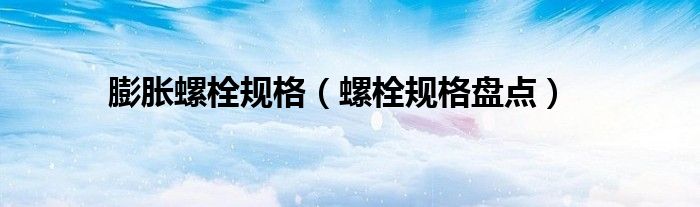 膨胀螺栓规格(螺栓规格盘点)