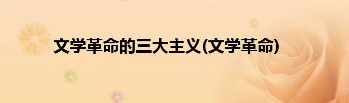 文学革命的三大主义(文学革命)