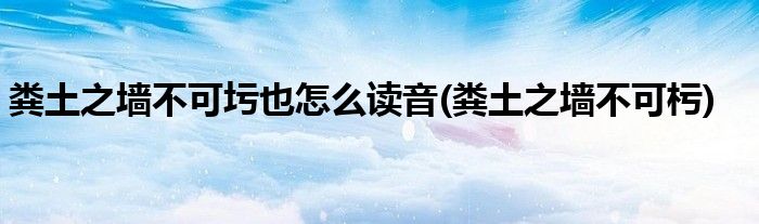 粪土之墙不可圬也怎么读音(粪土之墙不可杇)