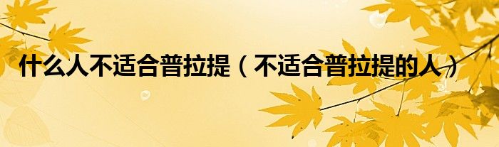 什么人不适合普拉提(不适合普拉提的人)