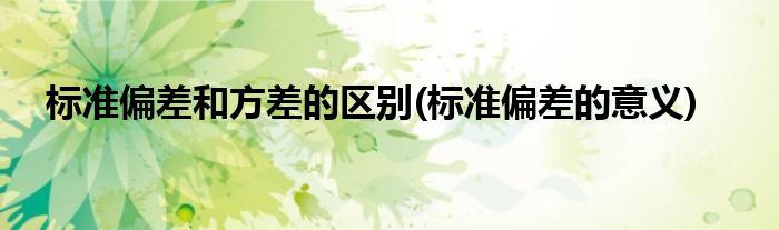 标准偏差和方差的区别(标准偏差的意义)