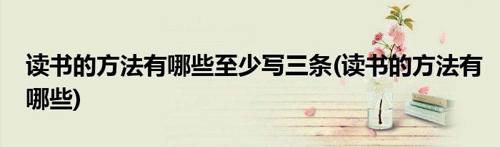 读书的方法有哪些至少写三条(读书的方法有哪些)