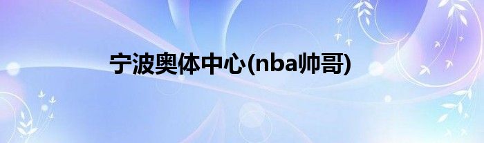 宁波奥体中心(nba帅哥)