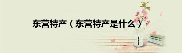 东营特产（东营特产是什么）
