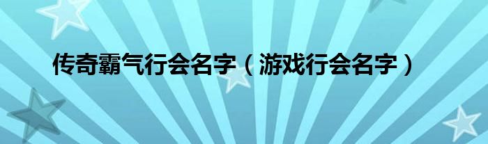 传奇霸气行会名字(游戏行会名字)