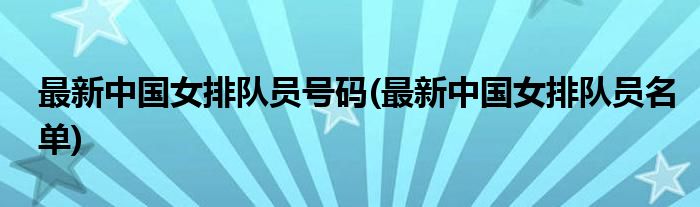 最新中国女排队员号码(最新中国女排队员名单)