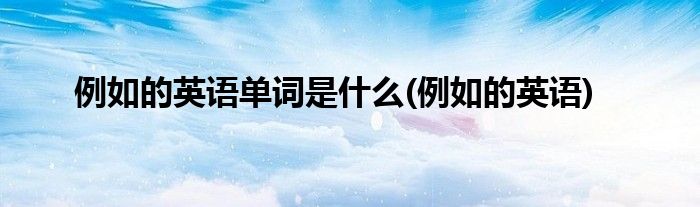 例如的英语单词是什么(例如的英语)