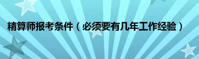 精算师报考条件（必须要有几年工作经验）