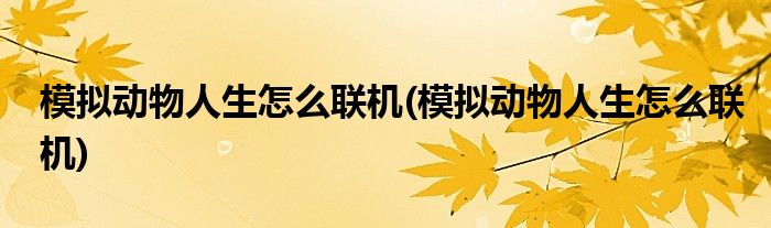 模拟动物人生怎么联机(模拟动物人生怎么联机)