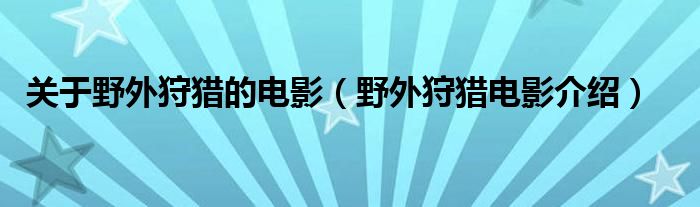 关于野外狩猎的电影(野外狩猎电影介绍)