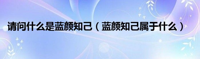 请问什么是蓝颜知己(蓝颜知己属于什么)