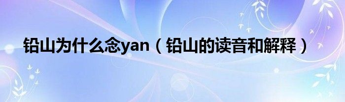 铅山为什么念yan(铅山的读音和解释)