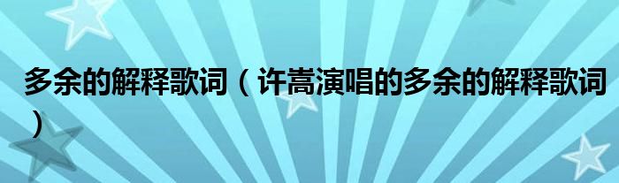 多余的解释歌词(许嵩演唱的多余的解释歌词)