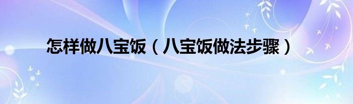 怎样做八宝饭(八宝饭做法步骤)