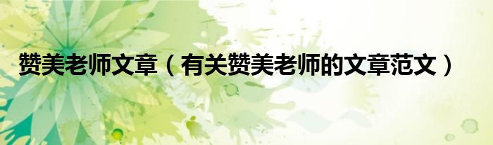 赞美老师文章(有关赞美老师的文章范文)