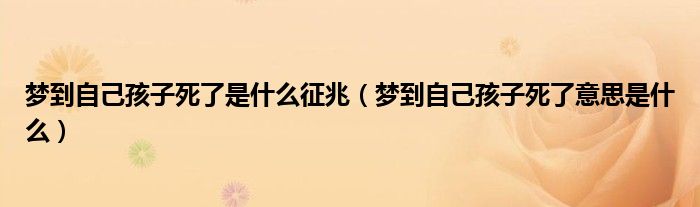 梦到自己孩子死了是什么征兆(梦到自己孩子死了意思是什么)