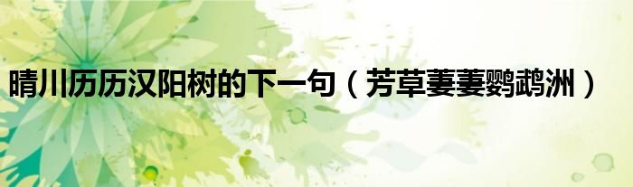 晴川历历汉阳树的下一句(芳草萋萋鹦鹉洲)